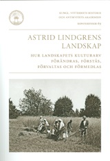 Bild på Astrid Lindgrens landskap : hur landskapets kulturarv förändras, förstås, förvaltas och förmedlas