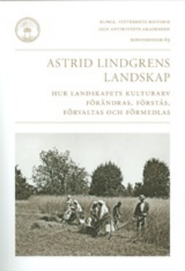 Bild på Astrid Lindgrens landskap : hur landskapets kulturarv förändras, förstås, förvaltas och förmedlas