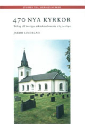 Bild på 470 nya kyrkor : bidrag till Sveriges arkitekturhistoria 1850-1890