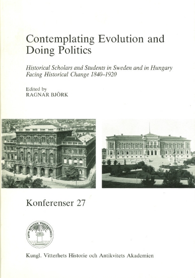 Bild på Contemplating Evolution and Doing Politics : Historical Scholars and Students in Sweden and in Hungary Facing Historical Change 1840-1920