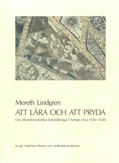 Bild på Att lära och att pryda : Om efterreformatoriska kyrkmålningar i Sverige cirka 1530-1630