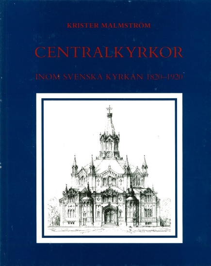 Bild på Centralkyrkor inom Svenska kyrkan 1820-1920 : Med en byggnadsantikvarisk inventering